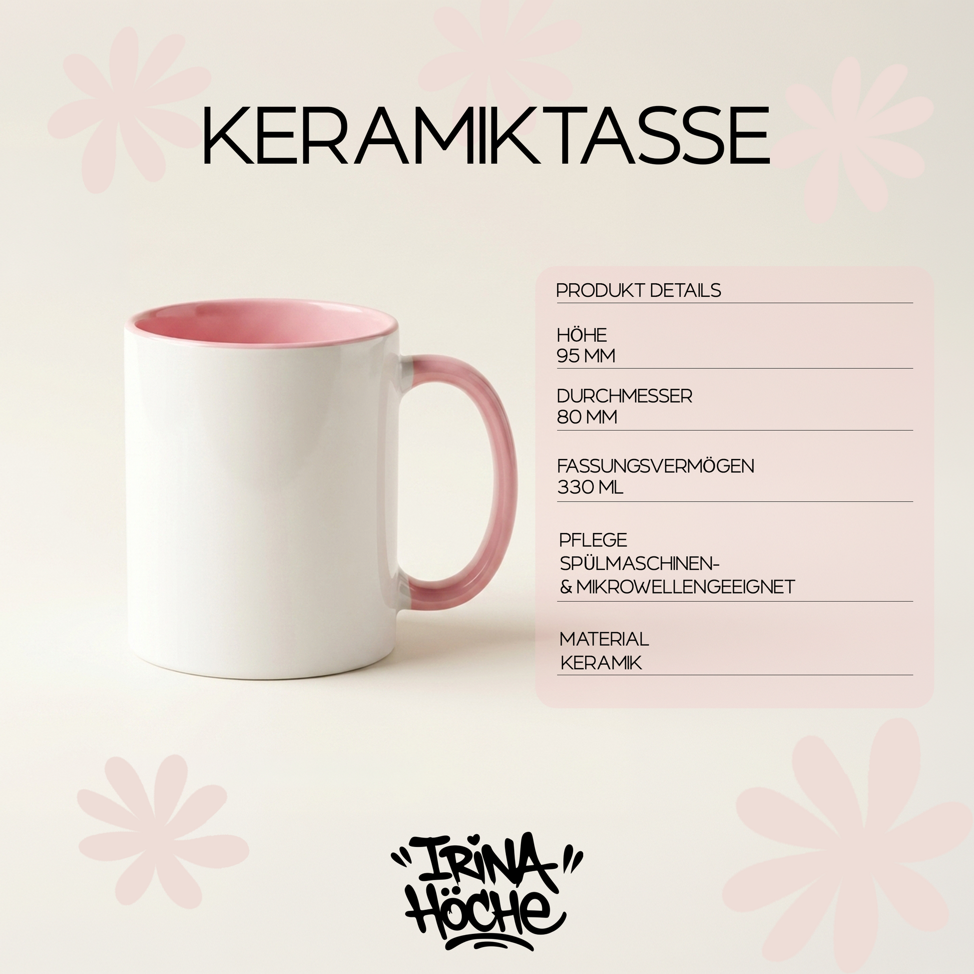 Produktkarte einer weißen Keramiktasse mit rosa Innenfarbe und rosa Henkel vor hellem Hintergrund mit dekorativen rosa Blumen. Rechts eine Spezifikationstabelle mit folgenden Angaben: Höhe 95 mm, Durchmesser 80 mm, Fassungsvermögen 330 ml, spülmaschinen- und mikrowellengeeignet, Material Keramik. Unten das Logo von Irina Höche.